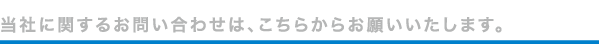 当社に関するお問い合わせは、こちらからお願いいたします。